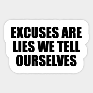 Excuses are lies we tell ourselves Sticker